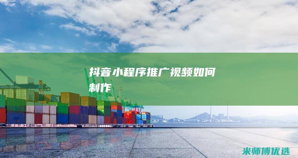 抖音小程序推广视频如何制作