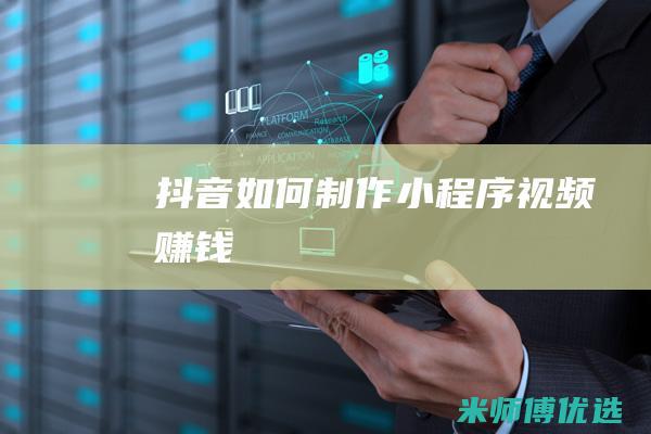 抖音如何制作小程序视频赚钱
