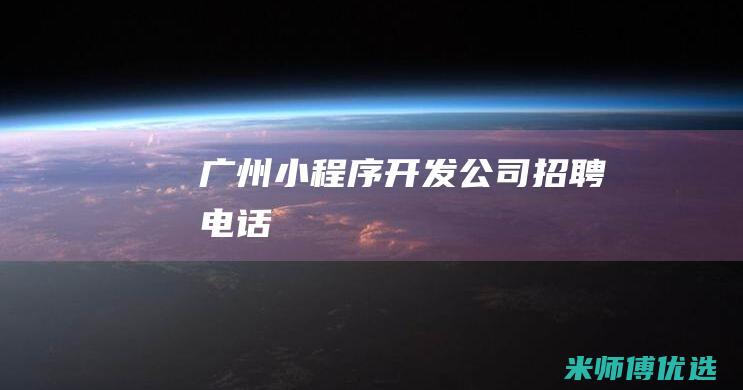 广州小程序开发公司招聘电话