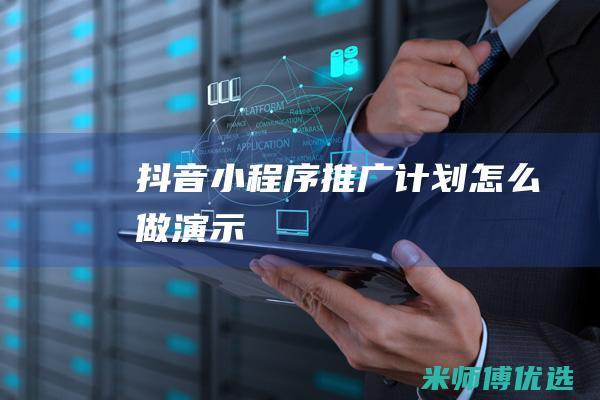 抖音小程序推广计划怎么做演示