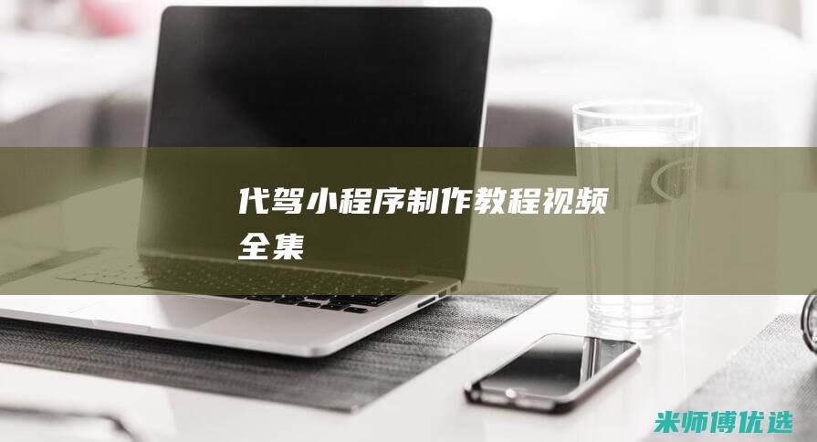 代驾小程序制作教程视频全集