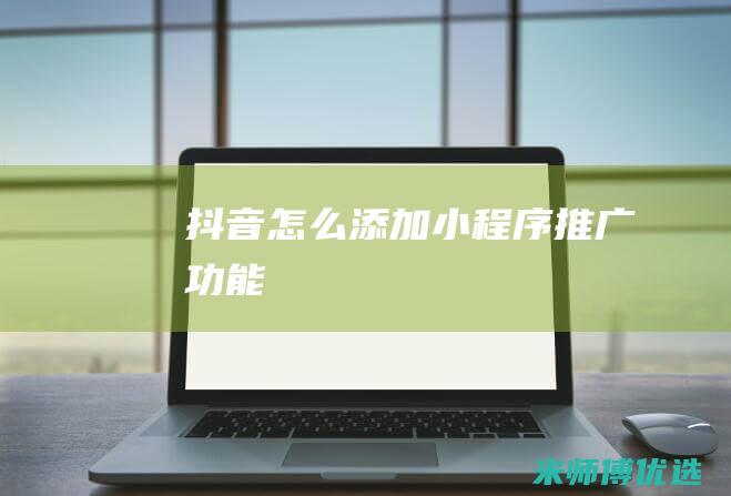抖音怎么添加小程序推广功能