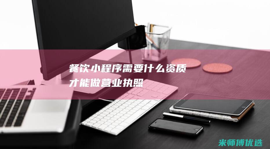 餐饮小程序需要什么资质才能做营业执照
