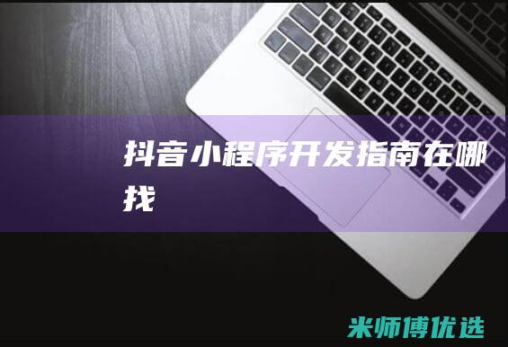 抖音小程序开发指南在哪找
