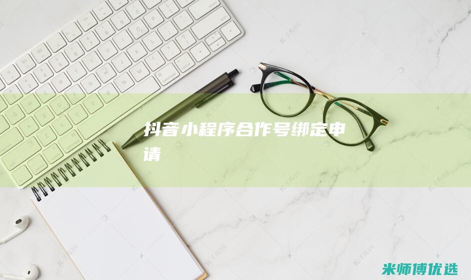 抖音小程序合作号绑定申请