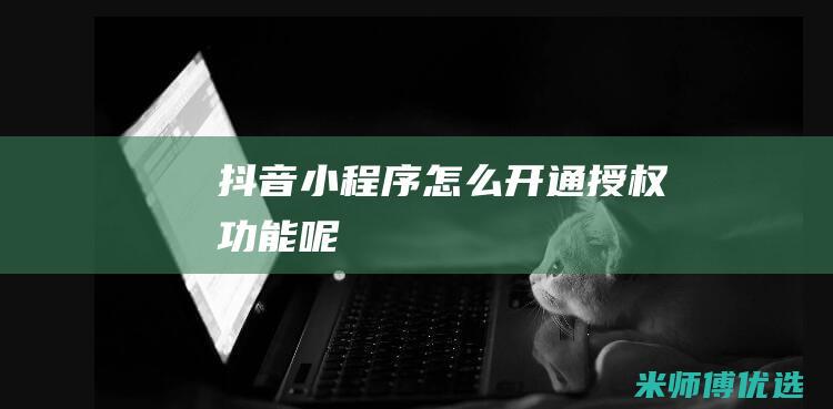 抖音小程序怎么开通授权功能呢