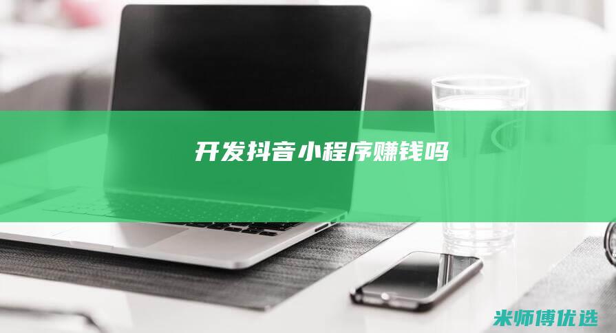 开发抖音小程序赚钱吗