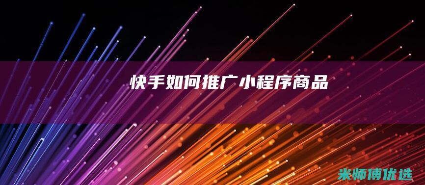 快手如何推广小程序商品