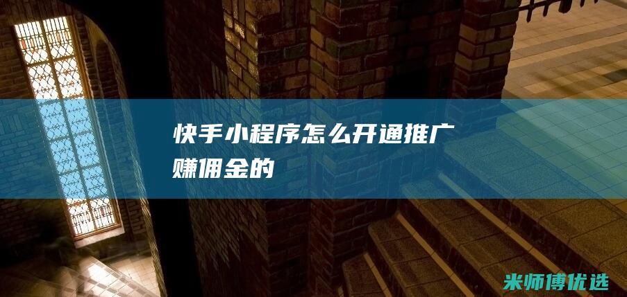 快手小程序怎么开通推广赚佣金的