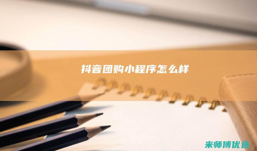 抖音团购小程序怎么样
