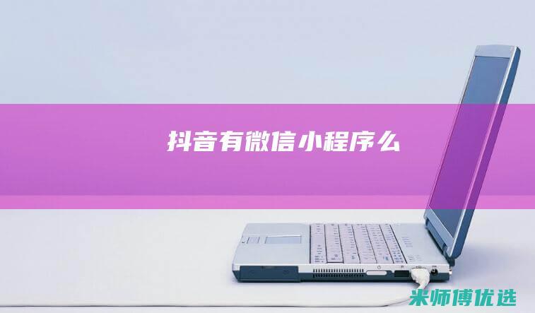 抖音有微信小程序么