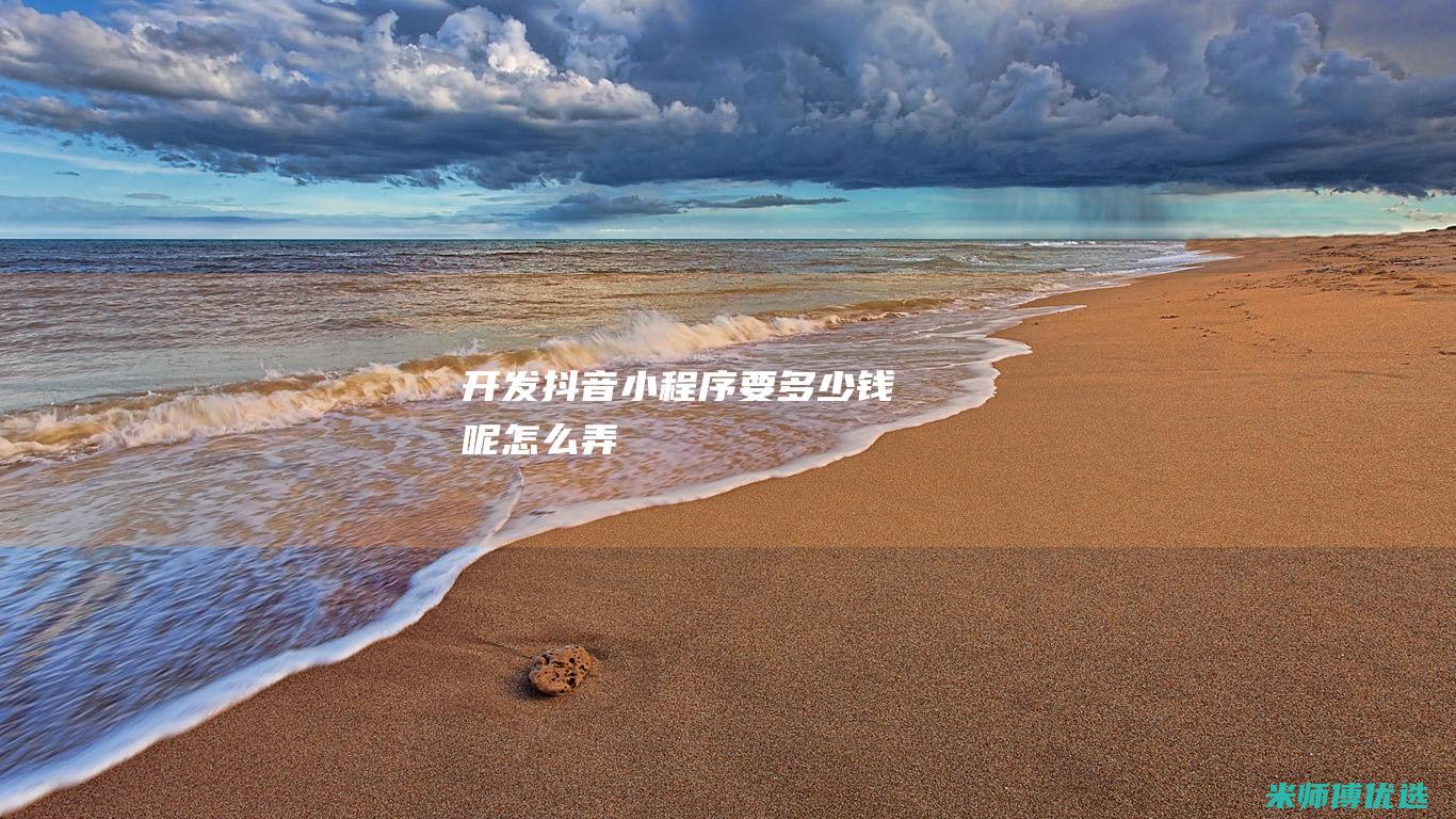 开发抖音小程序要多少钱呢怎么弄