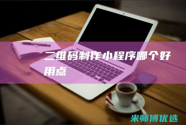 二维码制作小程序哪个好用点