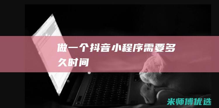 做一个抖音小程序需要多久时间