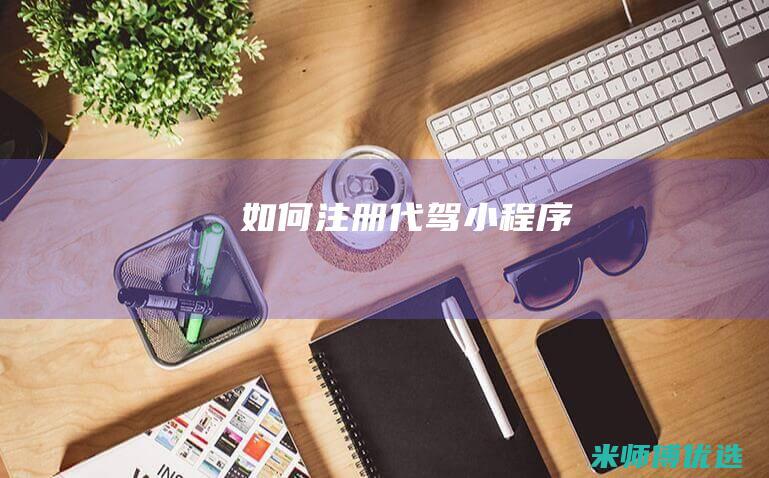 如何注册代驾小程序