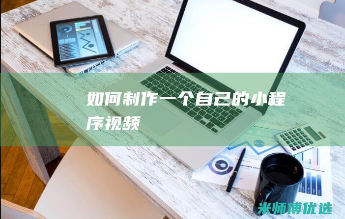 如何制作一个自己的小程序视频
