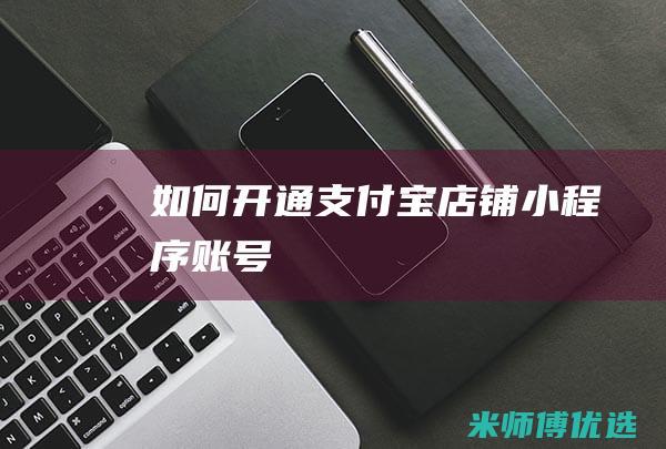 如何开通支付宝店铺小程序账号
