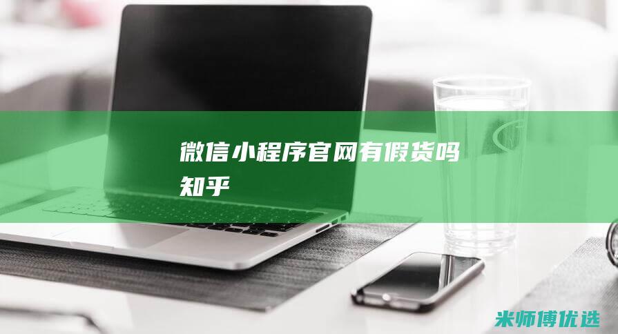 微信小程序官网有假货吗知乎