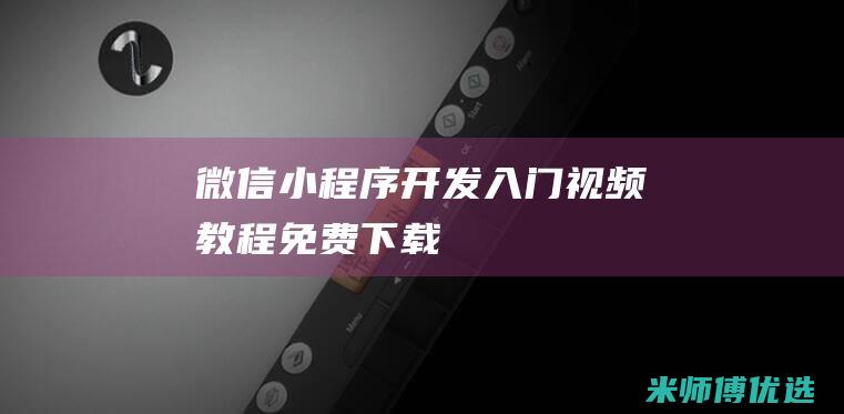 微信小程序开发入门视频教程免费下载