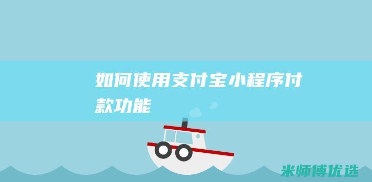 如何使用支付宝小程序付款功能