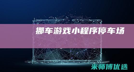 挪车游戏小程序停车场