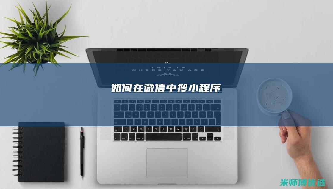 如何在微信中搜小程序