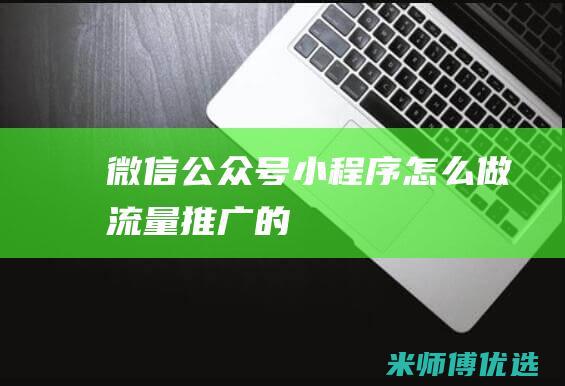 微信公众号小程序怎么做流量推广的