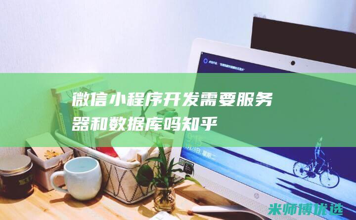 微信小程序开发需要服务器和数据库吗知乎