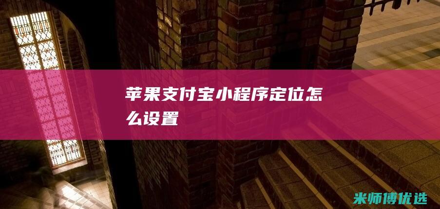 苹果支付宝小程序定位怎么设置