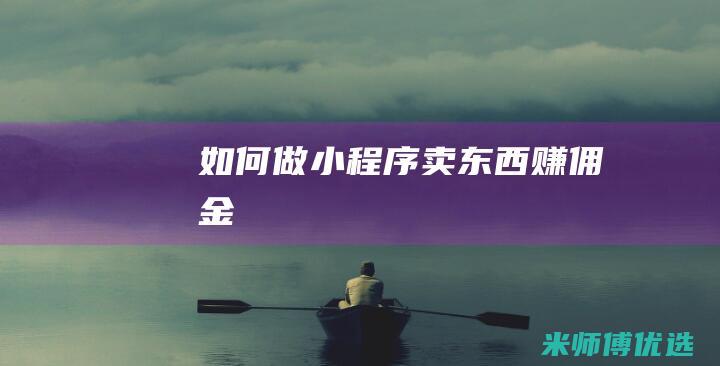 如何做小程序卖东西赚佣金