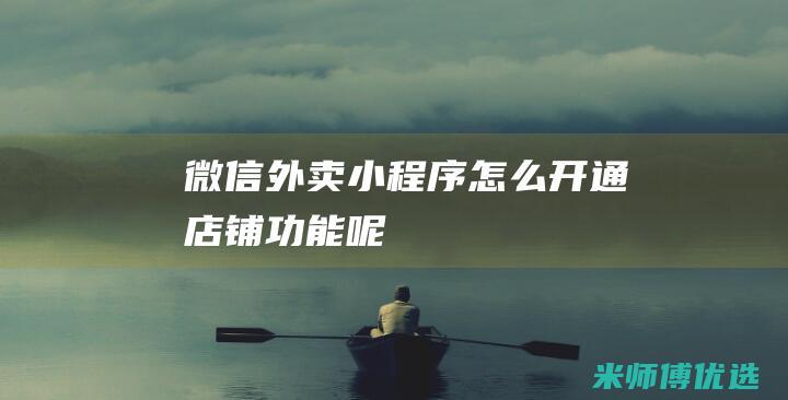 微信外卖小程序怎么开通店铺功能呢
