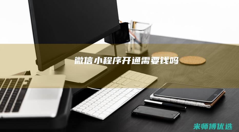 微信小程序开通需要钱吗