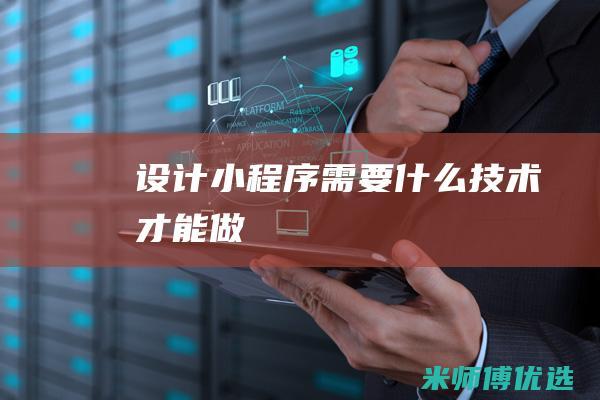 设计小程序需要什么技术才能做