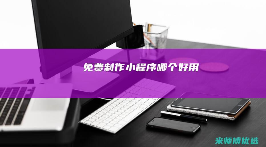 免费制作小程序哪个好用