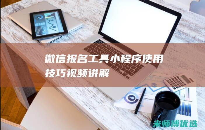 微信报名工具小程序使用技巧视频讲解