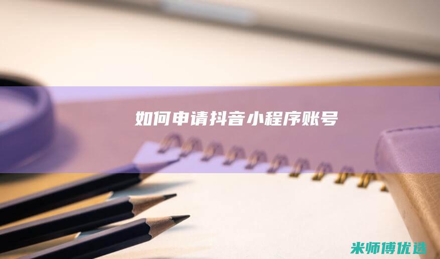 如何申请抖音小程序账号