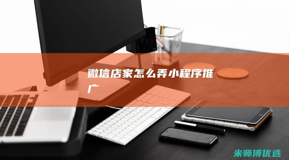 微信店家怎么弄小程序推广