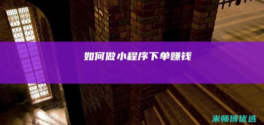 如何做小程序下单赚钱
