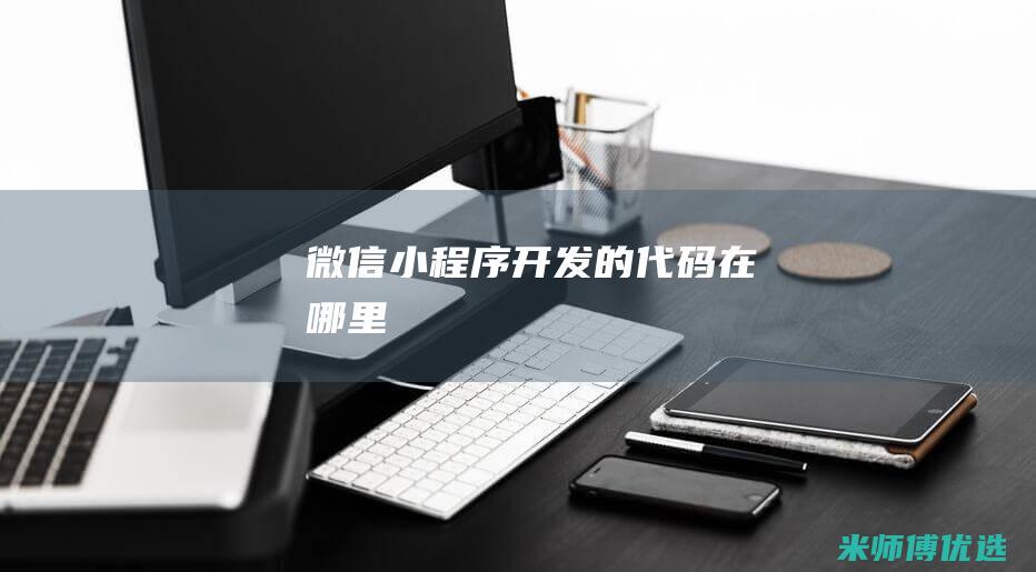 微信小程序开发的代码在哪里