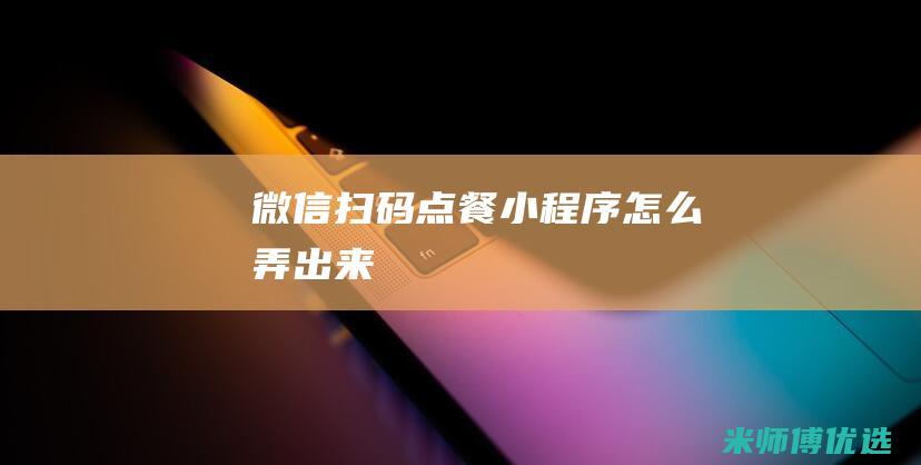 微信扫码点餐小程序怎么弄出来