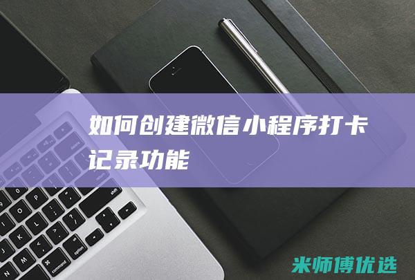如何创建微信小程序打卡记录功能