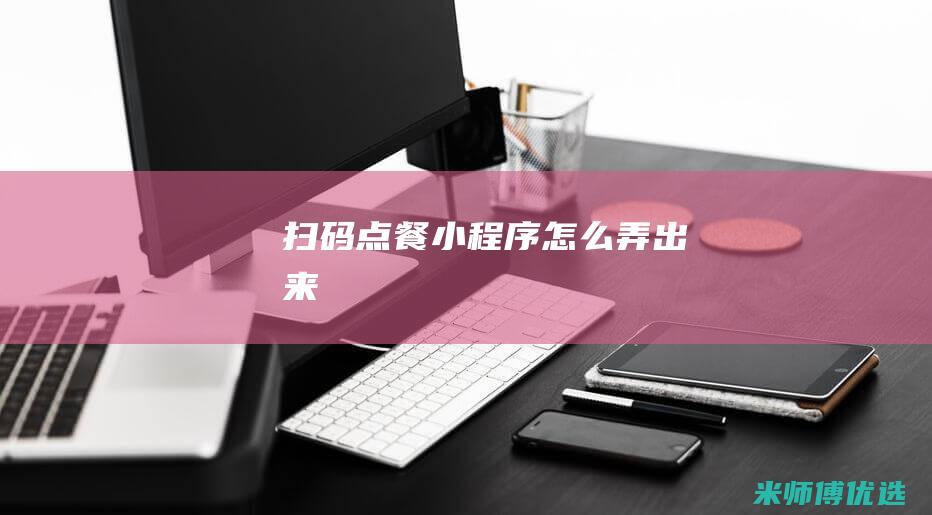 扫码点餐小程序怎么弄出来