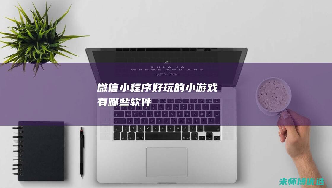 微信小程序好玩的小游戏有哪些软件