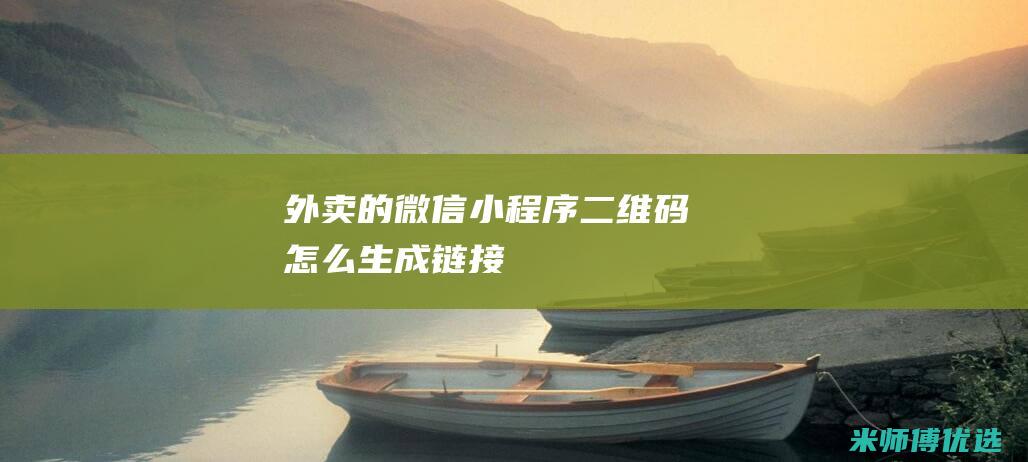 外卖的微信小程序二维码怎么生成链接
