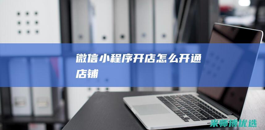 微信小程序开店怎么开通店铺