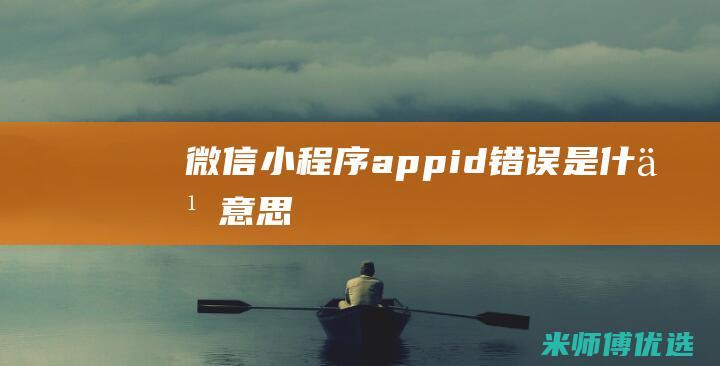 微信小程序appid错误是什么意思