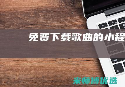 免费下载歌曲的小程序