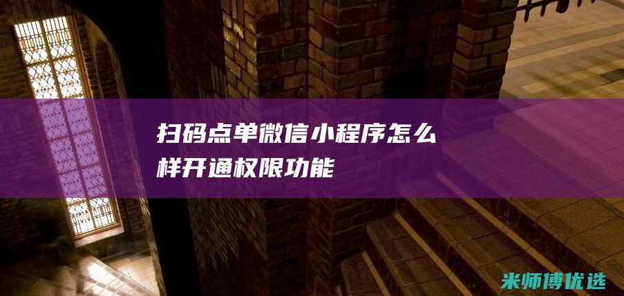 扫码点单微信小程序怎么样开通权限功能