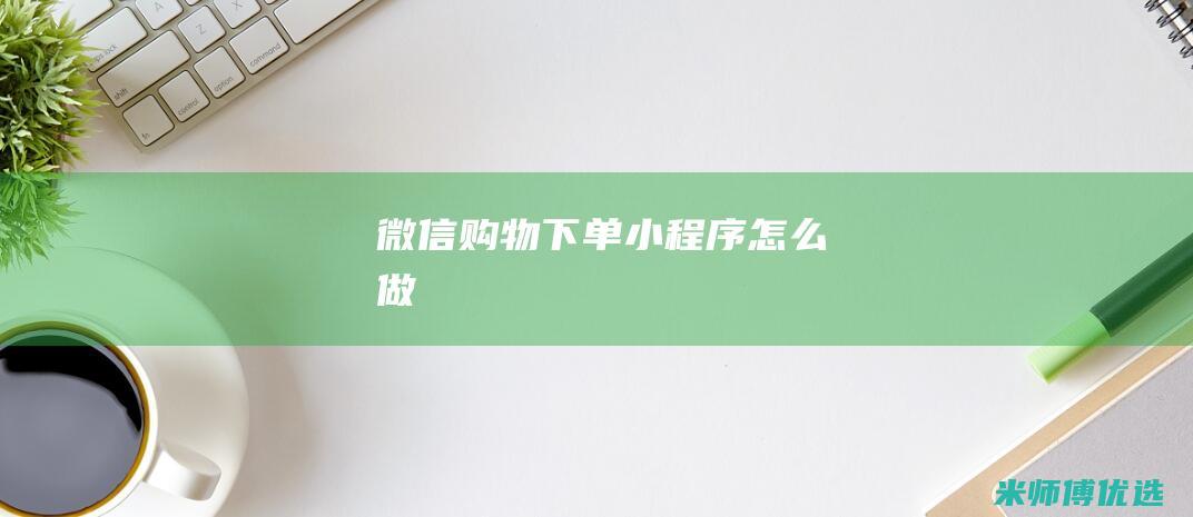 微信购物下单小程序怎么做