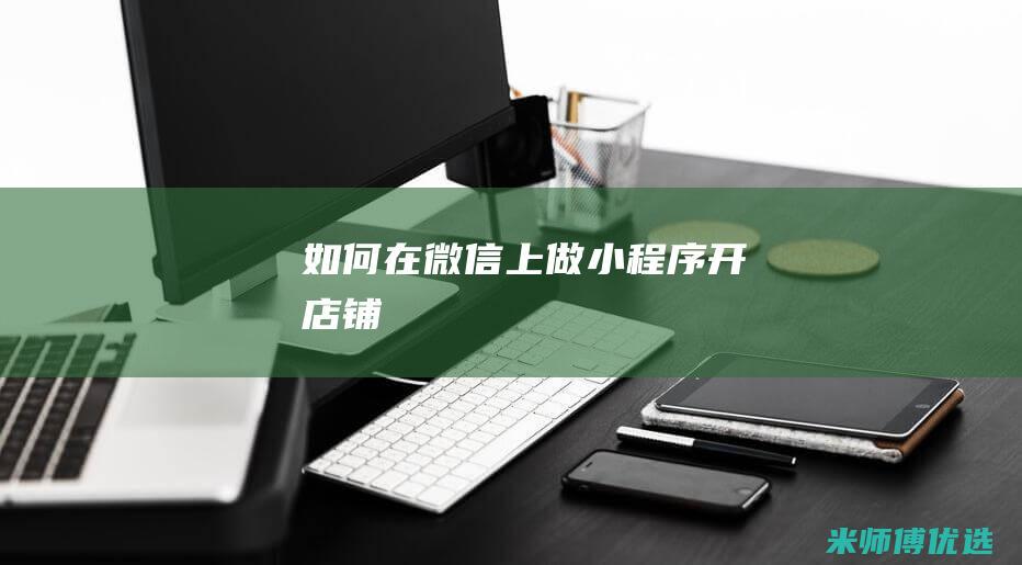 如何在微信上做小程序开店铺